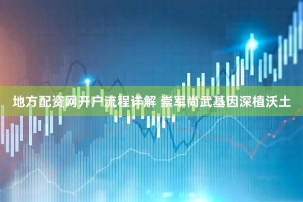 地方配资网开户流程详解 崇军尚武基因深植沃土